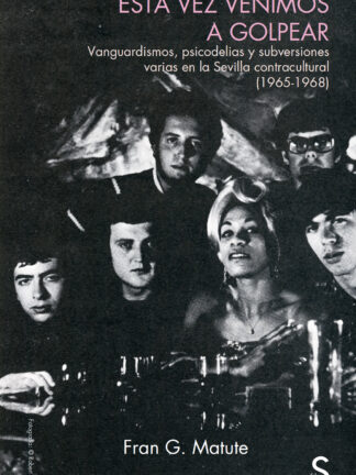 Esta vez venimos a golpear. Vanguardismo, psicodelias y subversiones varias en la Sevilla contracultural (1965-1968)