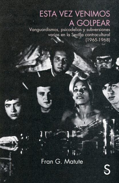 Esta vez venimos a golpear. Vanguardismo, psicodelias y subversiones varias en la Sevilla contracultural (1965-1968)