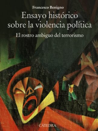 Ensayo histórico sobre la violencia política. El rostro ambiguo del terrorismo