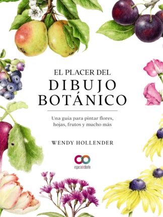 El placer del dibujo botánico. Una guía para pintar flores, hojas, frutos y mucho más