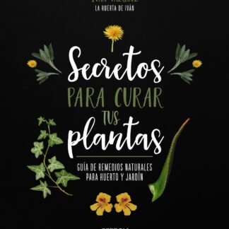 Secretos para curar tus plantas. Guía de remedios naturales para huerto y jardín