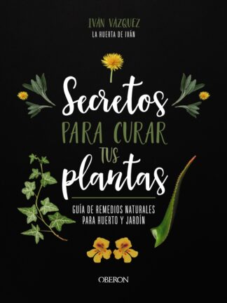 Secretos para curar tus plantas. Guía de remedios naturales para huerto y jardín