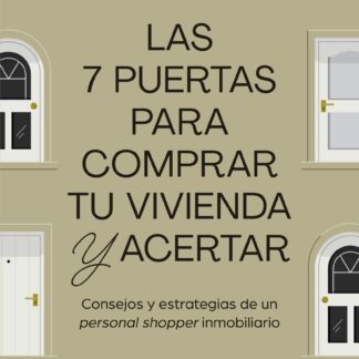 Las 7 puertas para comprar tu vivienda y acertar. Consejos y estrategias de un "personal shopper" inmobiliario