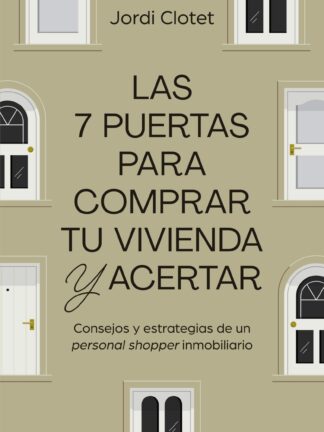 Las 7 puertas para comprar tu vivienda y acertar. Consejos y estrategias de un "personal shopper" inmobiliario