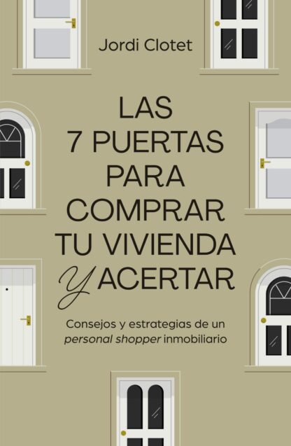 Las 7 puertas para comprar tu vivienda y acertar. Consejos y estrategias de un "personal shopper" inmobiliario