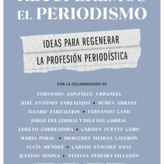 Recuperemos el periodismo. Ideas para regenerar la profesión periodística