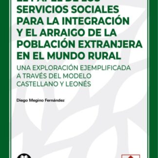 El papel de los servicios sociales para la integración y el arraigo de la población extranjera en el mundo rural. Una exploración ejemplificada a través del modelo castellano y leonés
