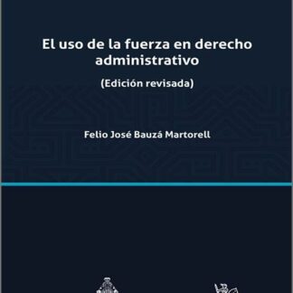 El uso de la fuerza en Derecho Administrativo (Edición revisada)