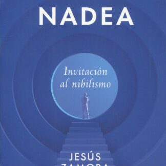 La nada nadea. Invitación al nihilismo