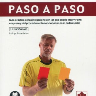Sanciones e infracciones laborales en la empresa. Paso a paso 2023. Guía práctica de las infracciones en las que puede incurrir una empresa y del procedimiento sancionador en el orden social