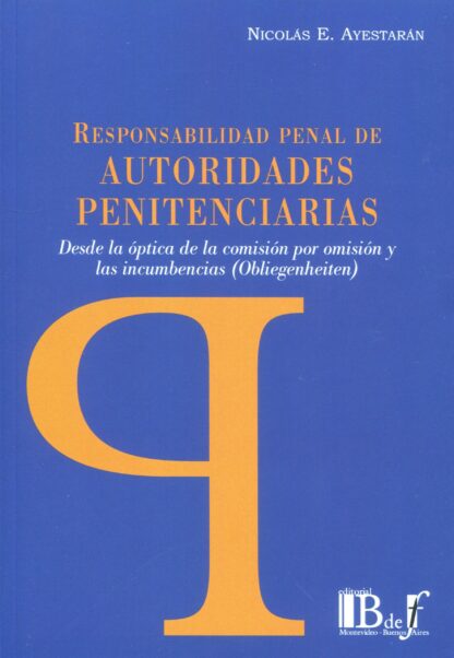 Responsabilidad penal de autoridades penitenciarias. Desde la óptica de la comisión por omisión y las incumbencias (Obliegenheiten)