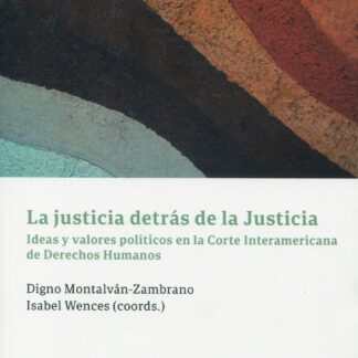 Justicia detrás de la justicia. Ideas y valores políticos en la Corte Interamericana de Derechos Humanos