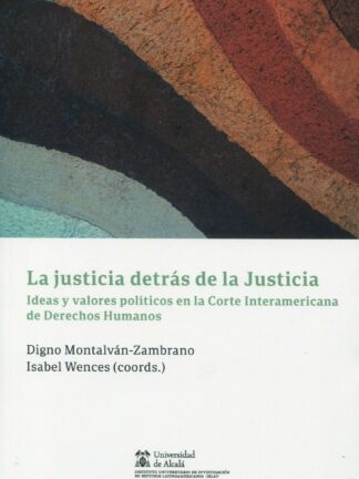 Justicia detrás de la justicia. Ideas y valores políticos en la Corte Interamericana de Derechos Humanos