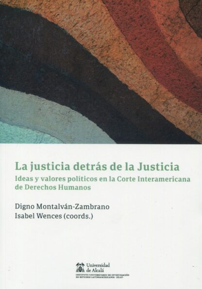 Justicia detrás de la justicia. Ideas y valores políticos en la Corte Interamericana de Derechos Humanos