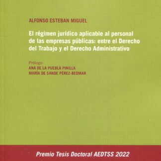 Régimen jurídico aplicable al personal de las empresas públicas: entre el derecho del trabajo y el derecho administrativo. Premio Tesis Doctorales AEDTSS 2022