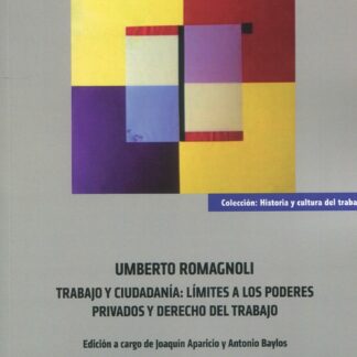 Umberto Romagnoli. Trabajo y ciudadanía: límites a los poderes privados y derecho del trabajo