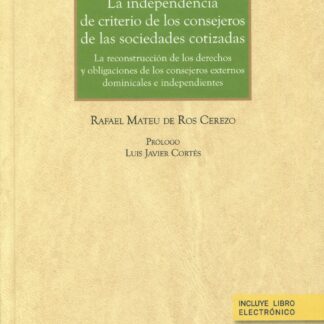 Independencia de criterio de los consejeros de las sociedades cotizadas. La reconstrucción de los derechos y obligaciones de los consejeros externos dominicales e independientes