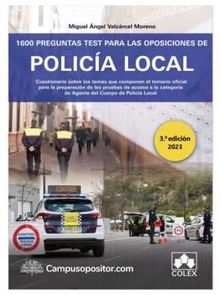 1600 Preguntas test para las oposiciones de Policía Local 2023 Cuestionario sobre los temas que componen el temario oficial para la preparación de las pruebas de acceso a la categoría de Agente del Cuerpo de Policía Local