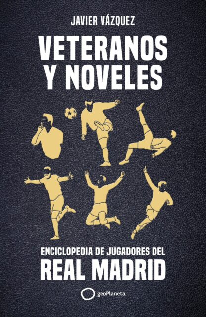 Veteranos y noveles. Enciclopedia de jugadores del Real Madrid
