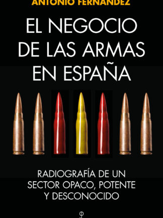 El negocio de las armas en España . Radiografía de un sector opaco, potente y desconocido