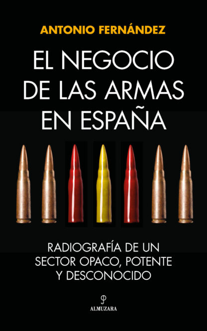 El negocio de las armas en España . Radiografía de un sector opaco, potente y desconocido