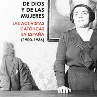 Defensoras de Dios y de las mujeres. Las activistas católicas en España (1900-1936)