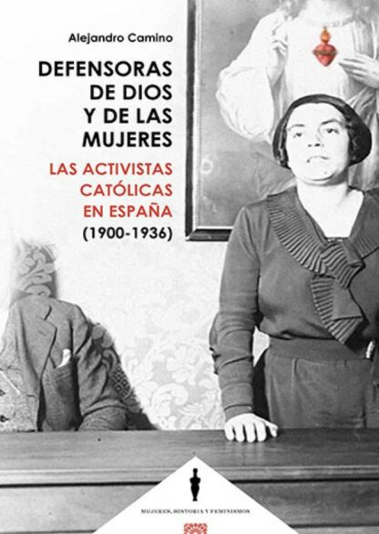 Defensoras de Dios y de las mujeres. Las activistas católicas en España (1900-1936)