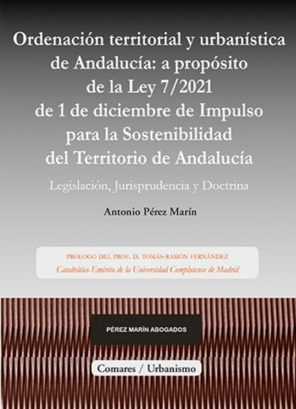 Ordenación territorial y urbanística de Andalucía: a propósito de la Ley 7/2021 de 1 de diciembre de Impulso para la sostenibilidad del territorio de Andalucía. Legislación, jurisprudencia y doctrina