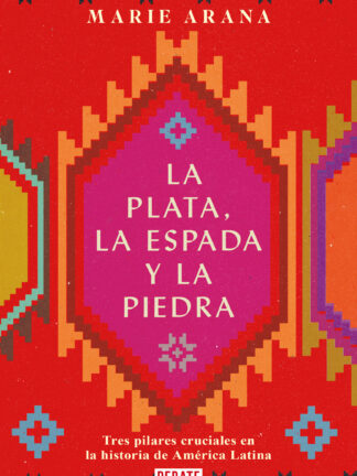 La plata, la espada y la piedra.Tres pilares cruciales en la historia de América Latina