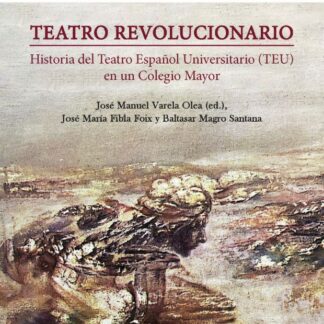 Teatro revolucionario. Historia del Teatro Español Universitario (TEU) en un colegio mayor