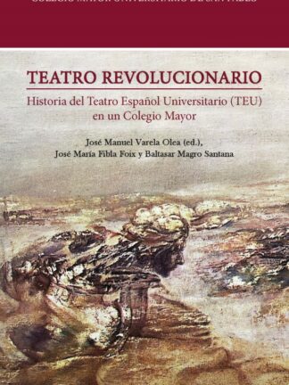 Teatro revolucionario. Historia del Teatro Español Universitario (TEU) en un colegio mayor