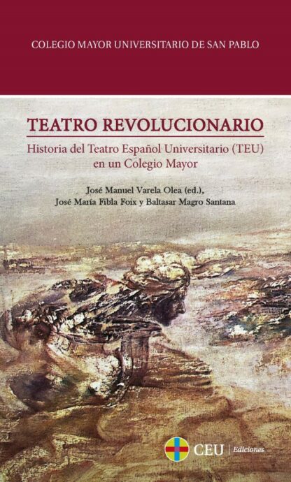Teatro revolucionario. Historia del Teatro Español Universitario (TEU) en un colegio mayor