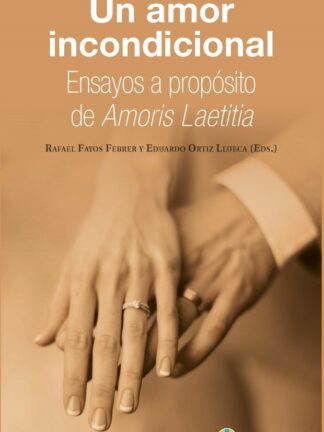 Un amor incondicional. Ensayos a propósito de Amoris Laetitia