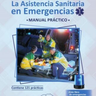 Asistencia sanitaria en emergencias. Manual práctico. Contiene 121 prácticas