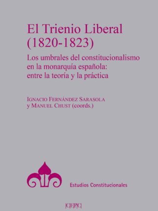 Trienio Liberal (1820-1823). Los umbrales del constitucionalismo en la monarquía española: entre la teoría y la práctica