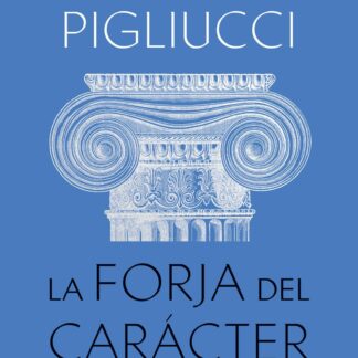 La forja del carácter. Una búsqueda de la virtud en la filosofía clásica