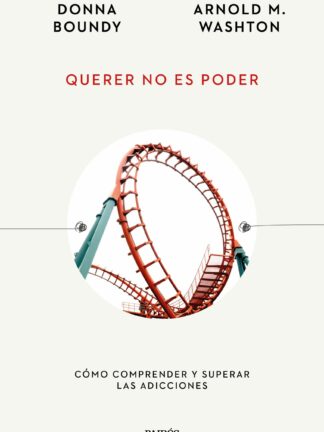 Querer no es poder. Cómo comprender y superar las adicciones