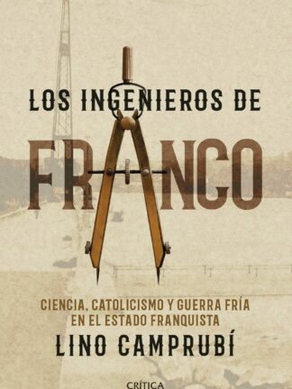 Los ingenieros de Franco. Ciencia, catolicismo y Guerra Fría en el Estado franquista