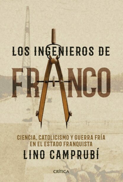 Los ingenieros de Franco. Ciencia, catolicismo y Guerra Fría en el Estado franquista