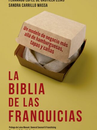 La biblia de las franquicias. Un modelo de negocio más allá de hamburguesas, tapas y cañas
