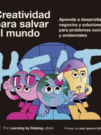Creatividad para salvar el mundo. Aprende a desarrollar negocios y soluciones  para problemas sociales y ambientales