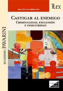 Castigar al enemigo . Criminalidad , exclusión e inseguridad