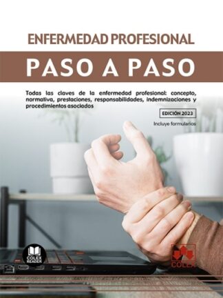 Enfermedad profesional. Paso a paso. Todas las claves de la enfermedad profesional: concepto, normativa, prestaciones, responsabilidades, indemnizaciones y procedimientos asociados