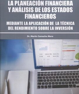 Planeación financiera y análisis de los estados financieros. Mediante la aplicación de la técnica del rendimiento sobre la inversión