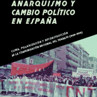 Anarquismo y cambio político en España. Cisma, polarización y reconstrucción de la Confederación Nacional del Trabajo (1939-1979)