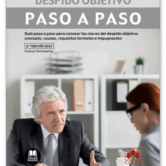 Despido Objetivo. Paso a paso 2023  Guía paso a paso para conocer las claves del despido objetivo: concepto, causas, requisitos formales e impugnación