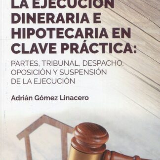 Ejecución dineraria e hipotecaria en clave práctica: Partes, tribunal, despacho, oposición y suspensión de la ejecución