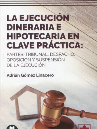Ejecución dineraria e hipotecaria en clave práctica: Partes, tribunal, despacho, oposición y suspensión de la ejecución