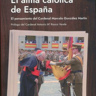EL alma católica de España. El pensamiento del cardenal Marcelo González Martín