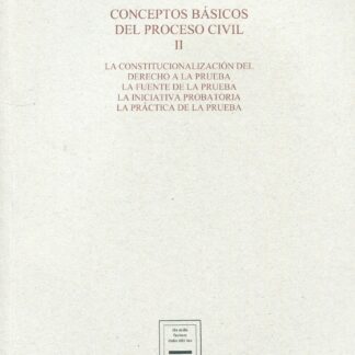 Conceptos básicos del proceso civil II La constitucionalización del derecho a la prueba, la fuente de la prueba, la iniciativa probatoria y la práctica de la prueba
